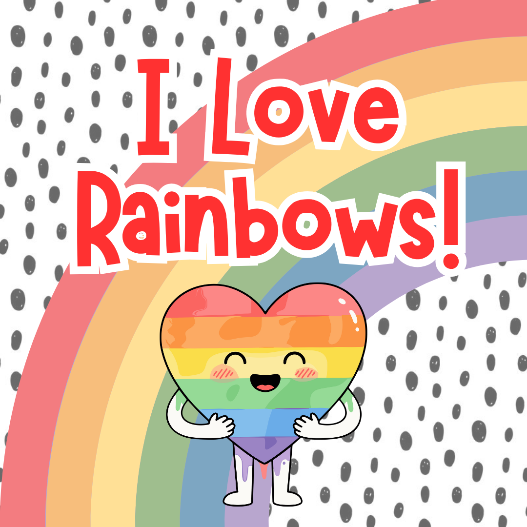 I Love Rainbows!